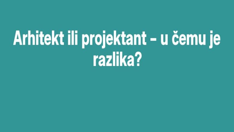 Arhitekt ili projektant – u čemu je razlika?