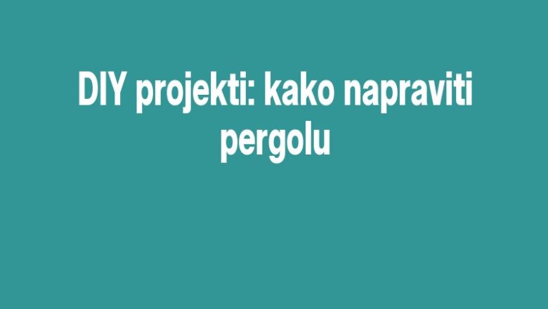 DIY projekti: kako napraviti pergolu