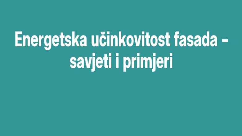 Energetska učinkovitost fasada – savjeti i primjeri