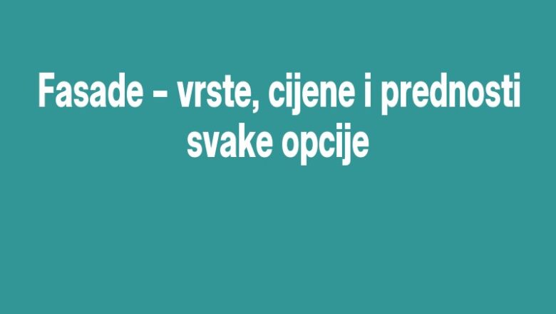Fasade – vrste, cijene i prednosti svake opcije