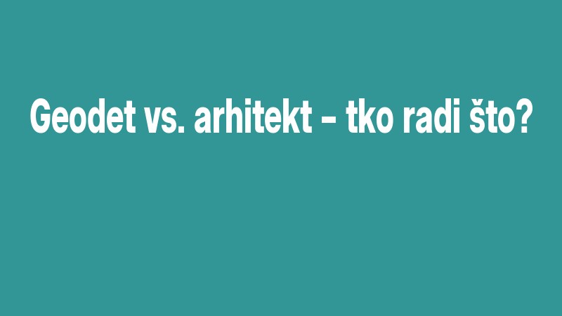 Geodet Vs. Arhitekt – Tko Radi što?