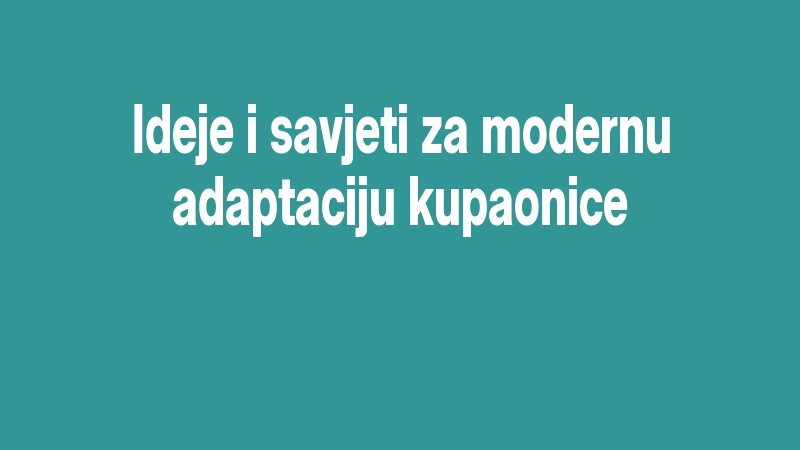 Ideje I Savjeti Za Modernu Adaptaciju Kupaonice
