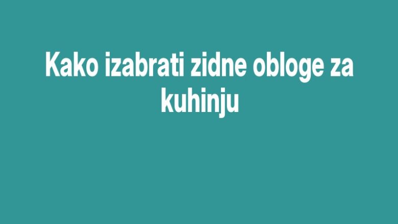 Kako izabrati zidne obloge za kuhinju