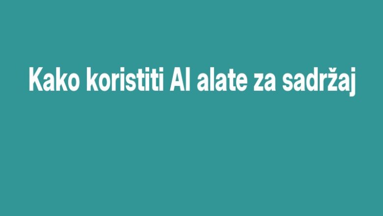 Kako koristiti AI alate za sadržaj