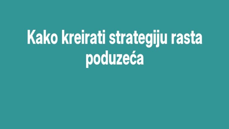 Kako kreirati strategiju rasta poduzeća
