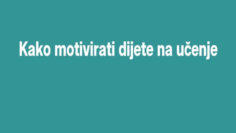Kako motivirati dijete na učenje