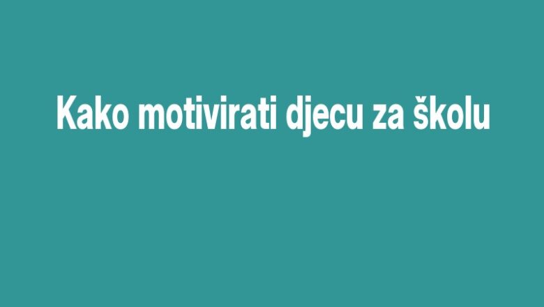 Kako motivirati djecu za školu
