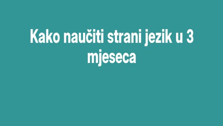 Kako naučiti strani jezik u 3 mjeseca