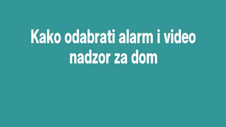 Kako odabrati alarm i video nadzor za dom