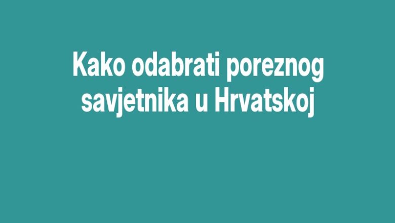 Kako odabrati poreznog savjetnika u Hrvatskoj