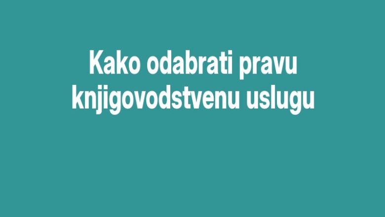 Kako odabrati pravu knjigovodstvenu uslugu