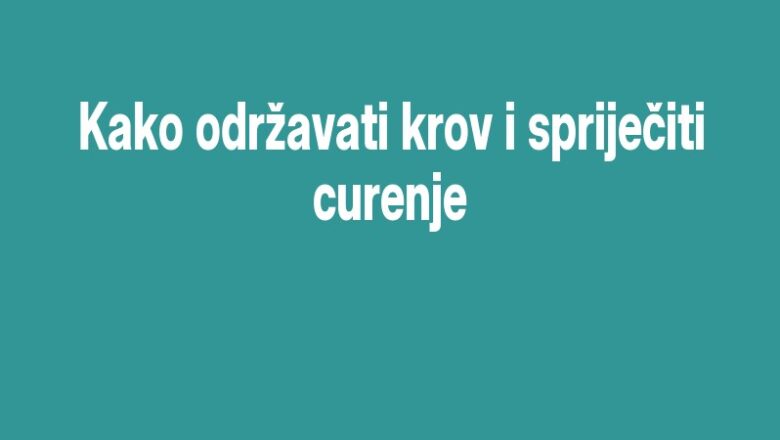 Kako održavati krov i spriječiti curenje