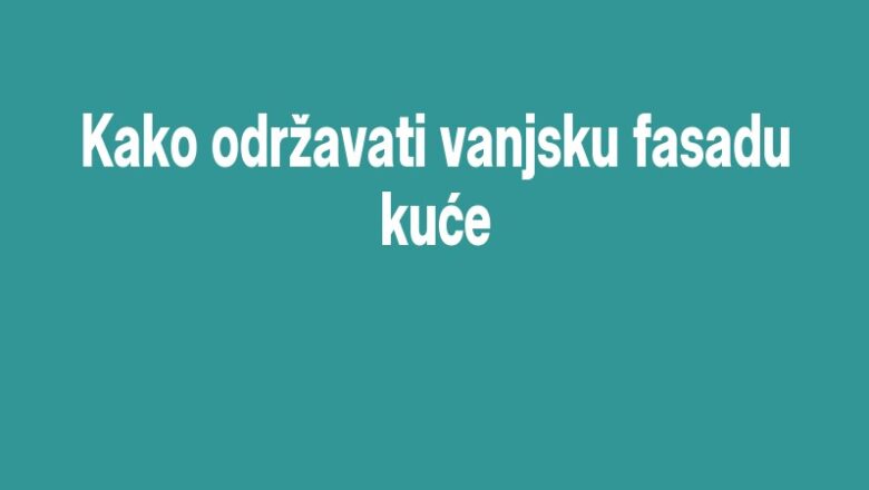Kako održavati vanjsku fasadu kuće