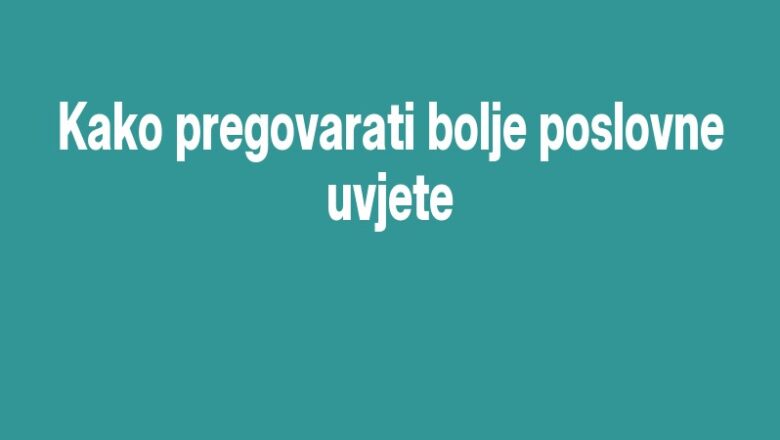 Kako pregovarati bolje poslovne uvjete