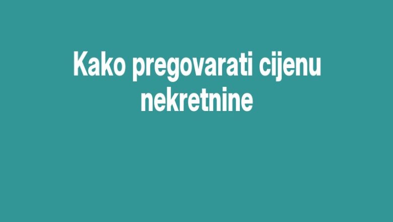 Kako pregovarati cijenu nekretnine
