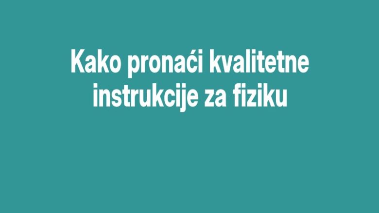 Kako pronaći kvalitetne instrukcije za fiziku