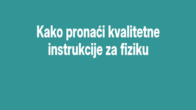 Kako Pronaći Kvalitetne Instrukcije Za Fiziku