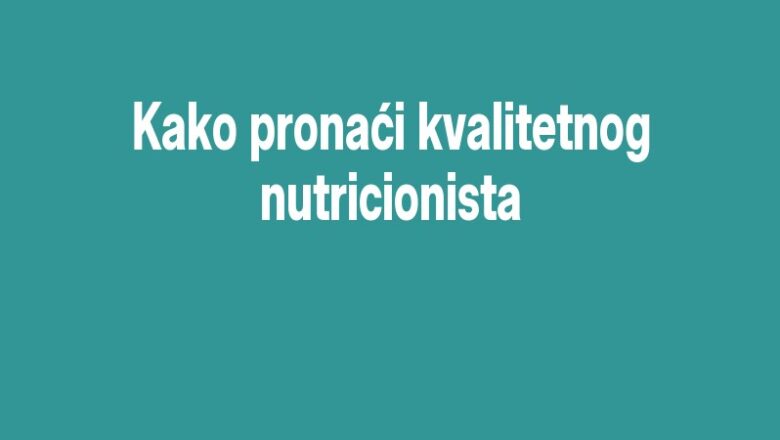 Kako pronaći kvalitetnog nutricionista