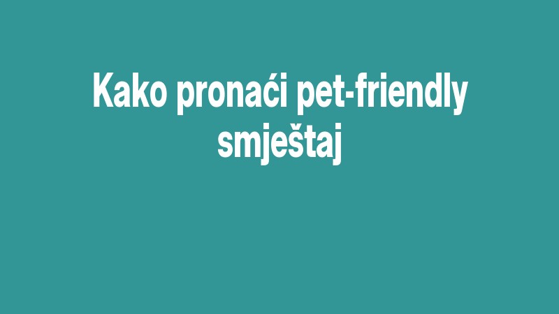 Kako Pronaći Pet Friendly Smještaj