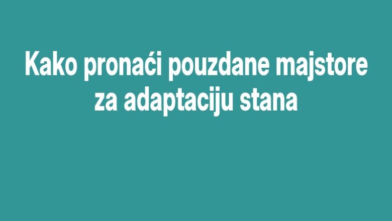 Kako pronaći pouzdane majstore za adaptaciju stana