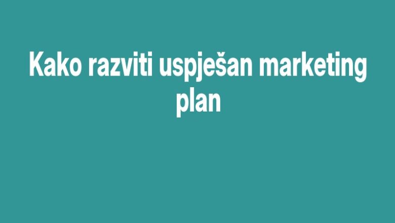 Kako razviti uspješan marketing plan