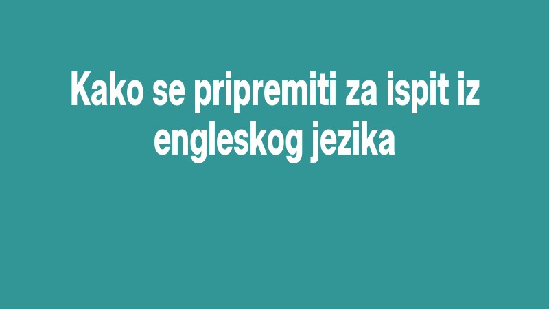 Kako Se Pripremiti Za Ispit Iz Engleskog Jezika