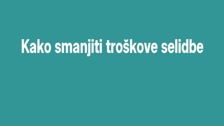 Kako smanjiti troškove selidbe