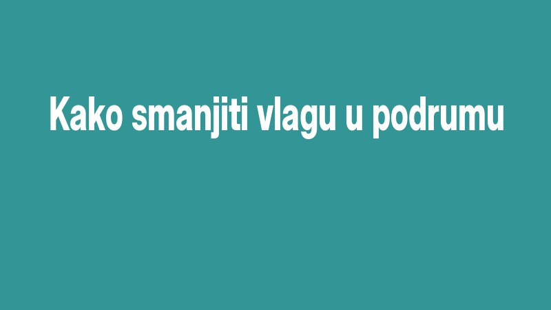 Kako Smanjiti Vlagu U Podrumu