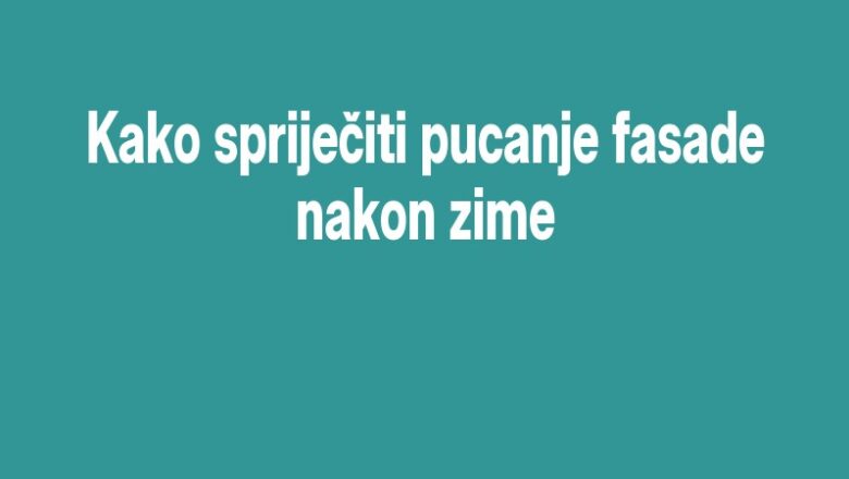 Kako spriječiti pucanje fasade nakon zime