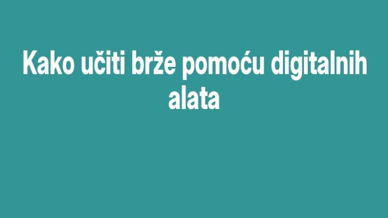 Kako učiti brže pomoću digitalnih alata