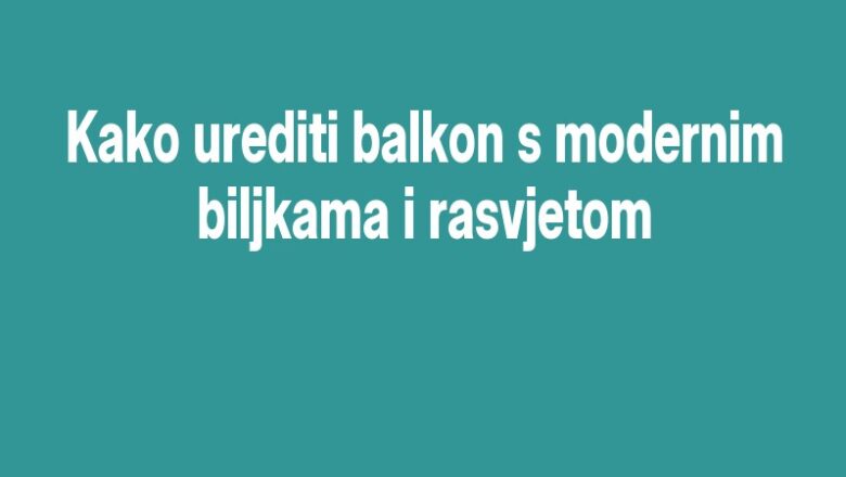 Kako urediti balkon s modernim biljkama i rasvjetom