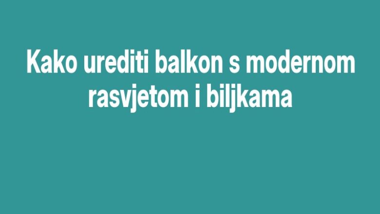 Kako urediti balkon s modernom rasvjetom i biljkama