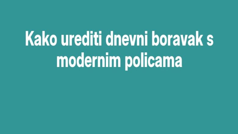 Kako urediti dnevni boravak s modernim policama