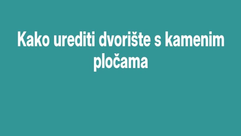 Kako urediti dvorište s kamenim pločama