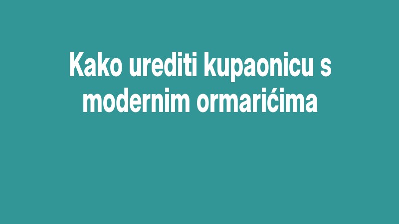 Kako Urediti Kupaonicu S Modernim Ormarićima