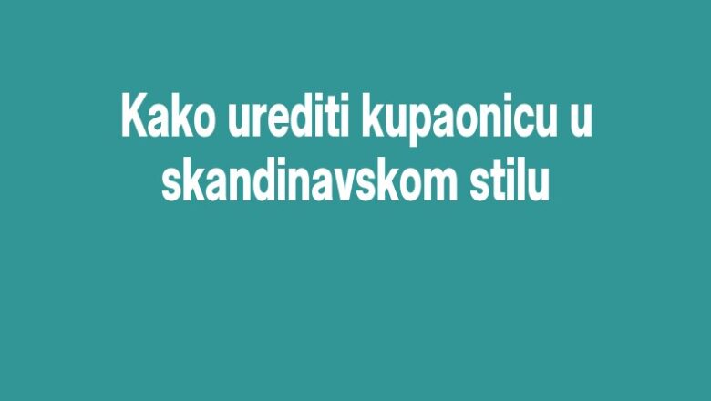 Kako urediti kupaonicu u skandinavskom stilu