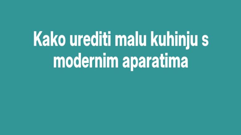Kako urediti malu kuhinju s modernim aparatima