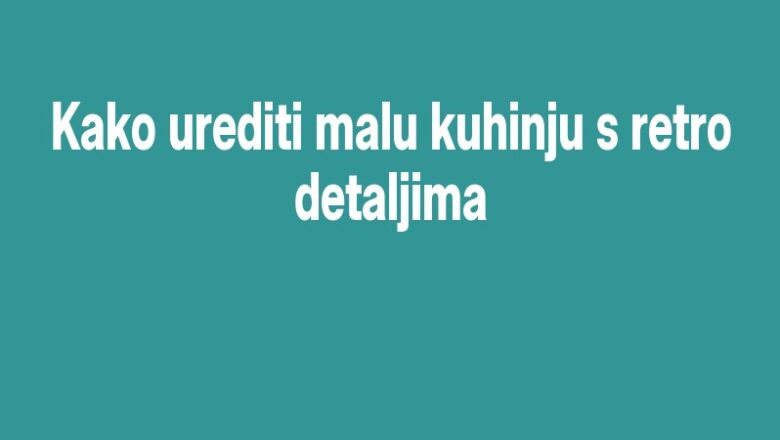 Kako urediti malu kuhinju s retro detaljima
