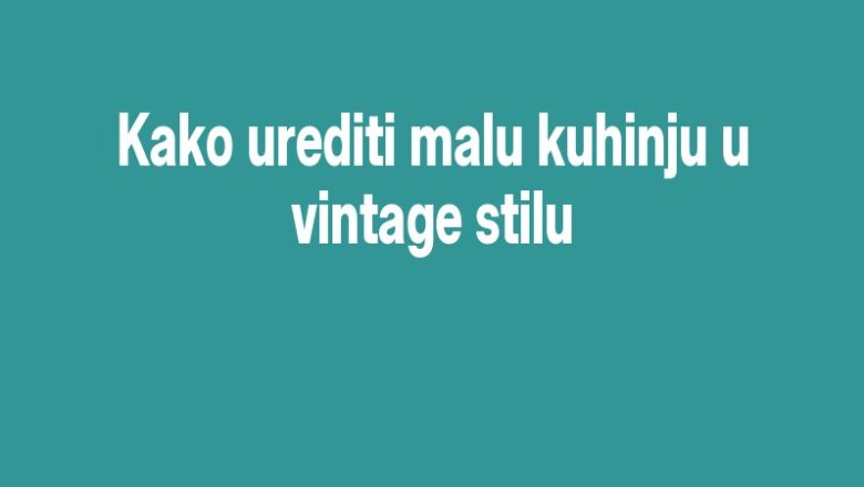 Kako urediti malu kuhinju u vintage stilu