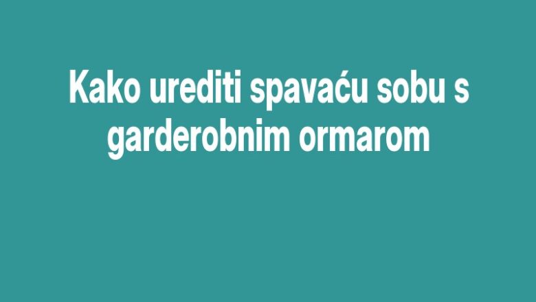 Kako urediti spavaću sobu s garderobnim ormarom