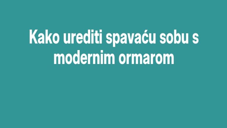 Kako urediti spavaću sobu s modernim ormarom