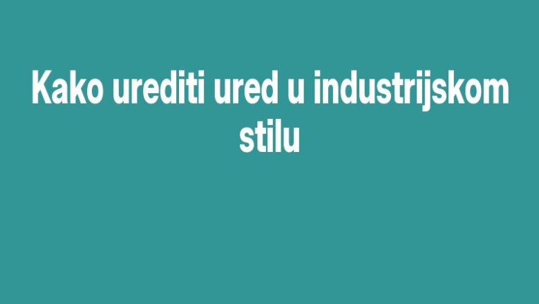 Kako urediti ured u industrijskom stilu
