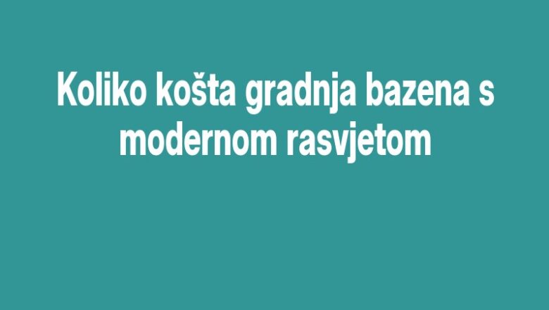 Koliko košta gradnja bazena s modernom rasvjetom