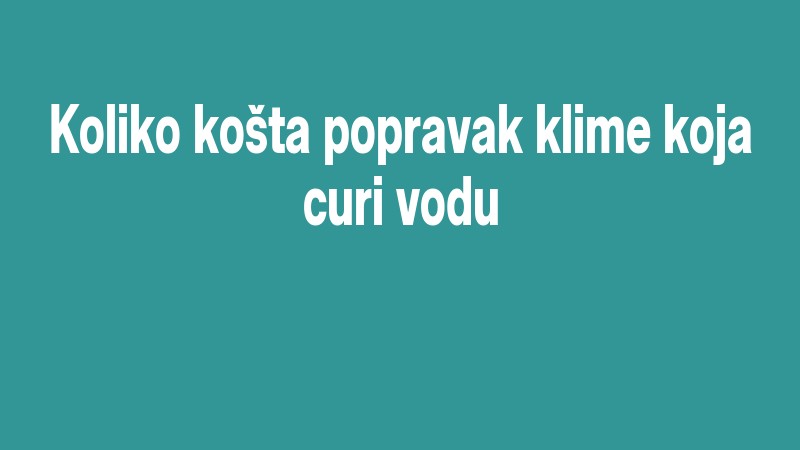 Koliko Košta Popravak Klime Koja Curi Vodu