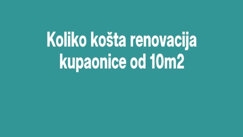 Koliko košta renovacija kupaonice od 10m2