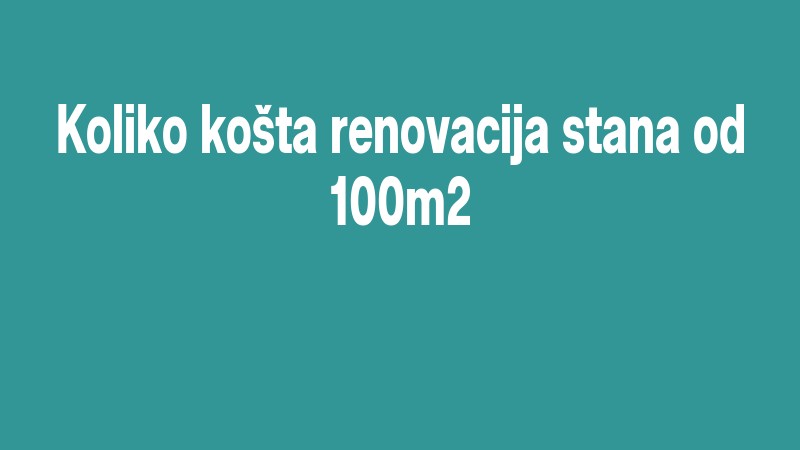 Koliko Košta Renovacija Stana Od 100m2