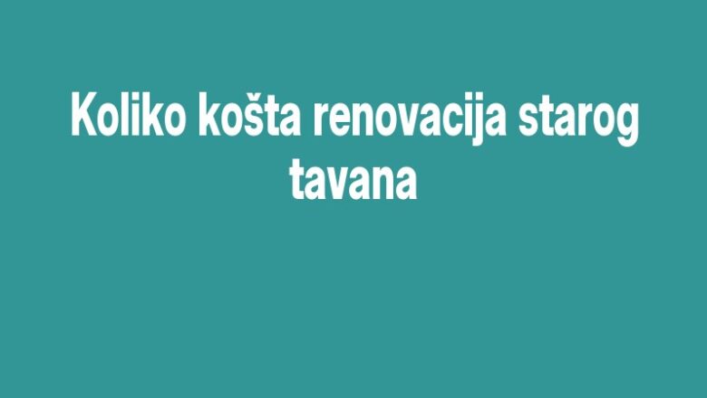 Koliko košta renovacija starog tavana