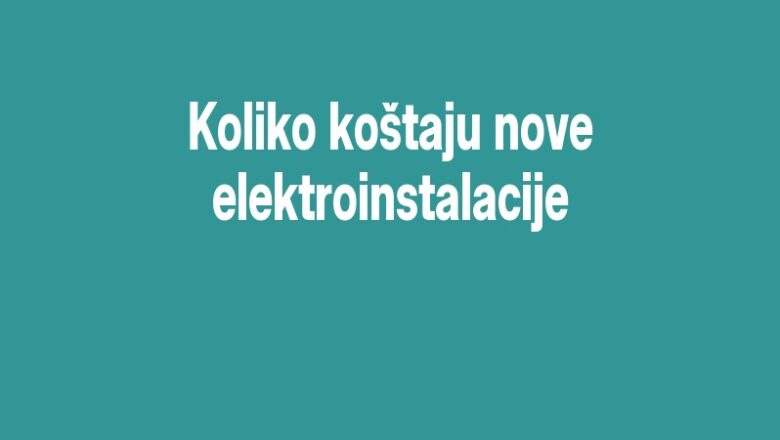 Koliko koštaju nove elektroinstalacije