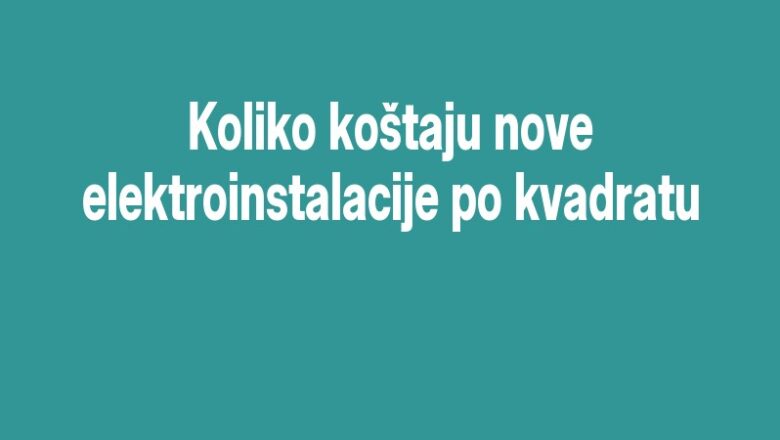 Koliko koštaju nove elektroinstalacije po kvadratu