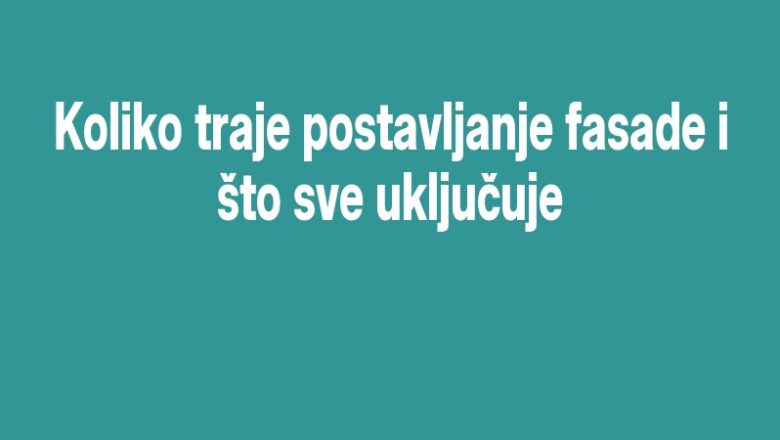 Koliko traje postavljanje fasade i što sve uključuje